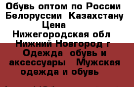 Обувь оптом по России, Белоруссии, Казахстану › Цена ­ 220 - Нижегородская обл., Нижний Новгород г. Одежда, обувь и аксессуары » Мужская одежда и обувь   